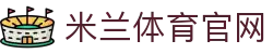 米兰体育(中国)官网APP下载｜Milan Sports 安全下载中心
